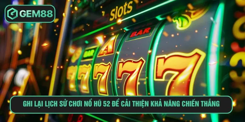 Nổ Hũ 52 – Bí Quyết Săn Hũ Cực Đại Dành Cho Tân Thủ Ghi lại lịch sử chơi nổ hũ 52 để cải thiện khả năng chiến thắng