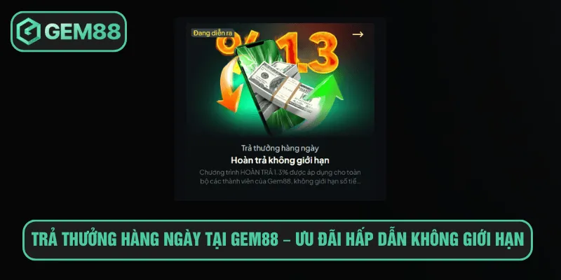 Trả Thưởng Hàng Ngày 1.3% Tại Gem88 Với Ưu Đãi Hấp Dẫn Trả thưởng hàng ngày